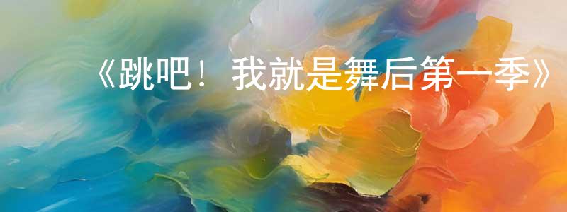 包文峰发布《跳吧!我就是舞后第一季》迅雷下载/在线观看-都市情感-美剧天堂